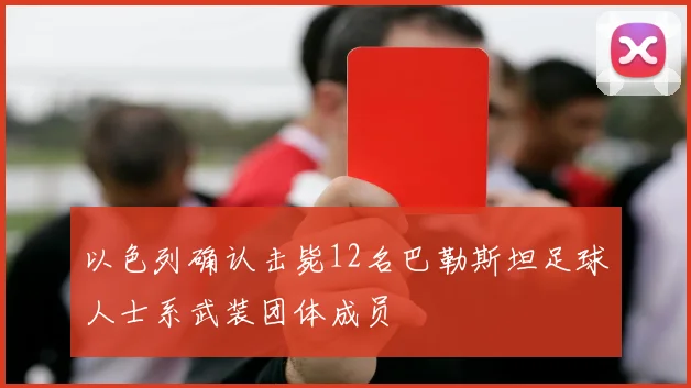 以色列确认击毙12名巴勒斯坦足球人士系武装团体成员
