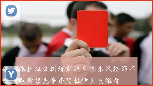 佩杜拉分析琼斯适合国米风格那不勒斯领先争夺阿拉伊贝戈维奇
