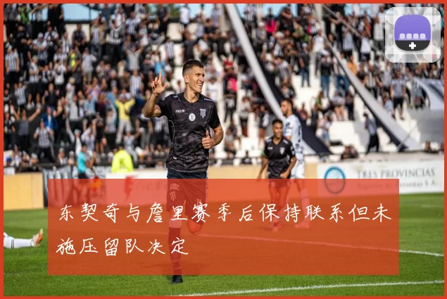 东契奇与詹里赛季后保持联系但未施压留队决定