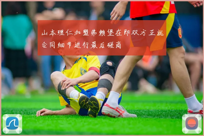 山本理仁加盟弗赖堡在即双方正就合同细节进行最后磋商