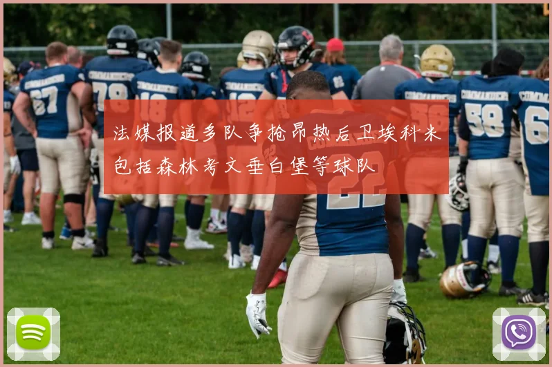 法媒报道多队争抢昂热后卫埃科米包括森林考文垂白堡等球队